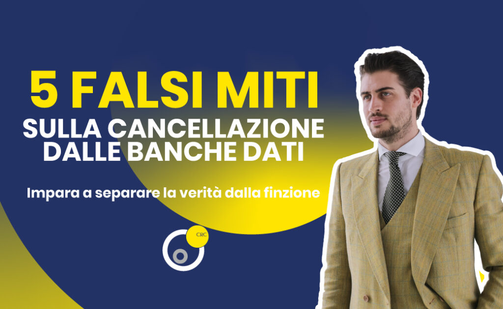 5 falsi miti sulla cancellazione dalle banche dati: cosa è vero davvero – guida CRC